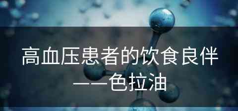 高血压患者的饮食良伴——色拉油